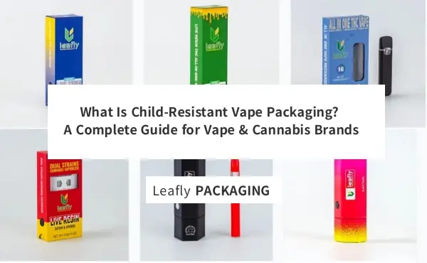 What Is Child-Resistant Vape Packaging? A Complete Guide for Vape & Cannabis Brands