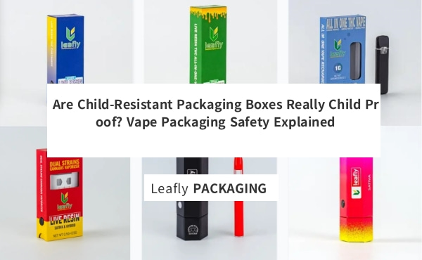 Are Child-Resistant Packaging Boxes Really Child Proof? Vape Packaging Safety Explained